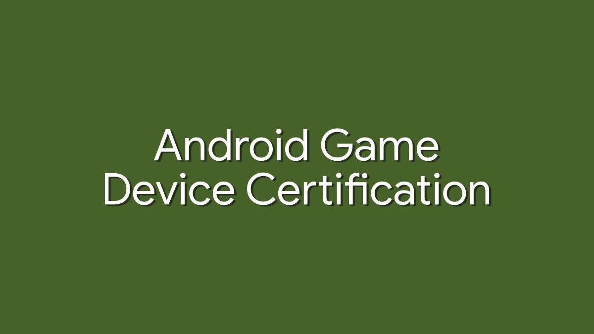 Exclusive: Google starts Game Device Certification for Gaming Phones